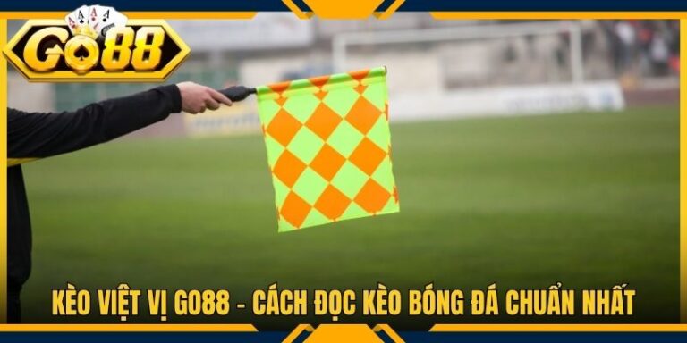 Kèo Việt Vị Go88 - Cách Đọc Kèo Bóng Đá Chuẩn Nhất