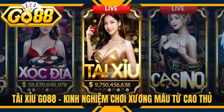 Tài Xỉu Go88 - Kinh Nghiệm Chơi Xương Máu Từ Cao Thủ